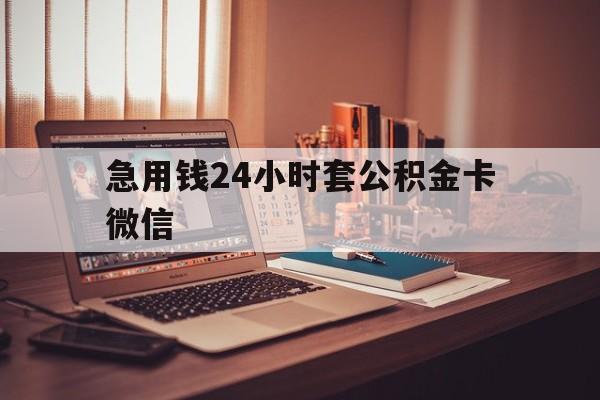 最新急用钱24小时套公积金卡微信方法分析(最方便真实的红河我有一笔公积金,请问有什么办法套现?方法)