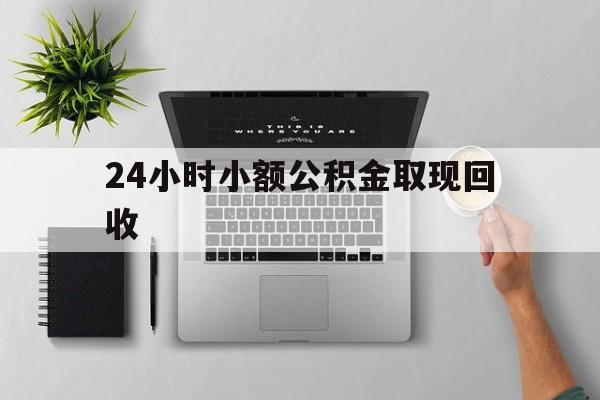 最新24小时小额公积金取现回收方法分析(最方便真实的红河小额公积金提取多久到账方法)