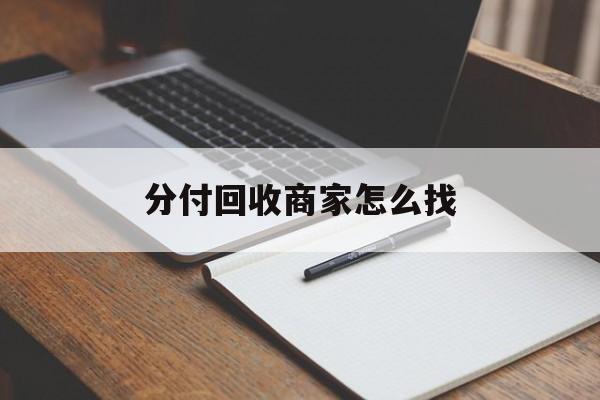 最新分付回收商家怎么找方法分析(最方便真实的红河分付收款后钱在哪里方法)