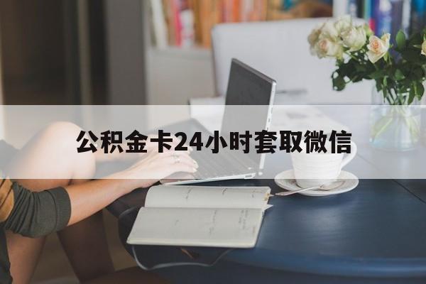 红河最新公积金卡24小时套取微信方法分析(最方便真实的红河住房公积金微信怎么提现出来怎么办方法)