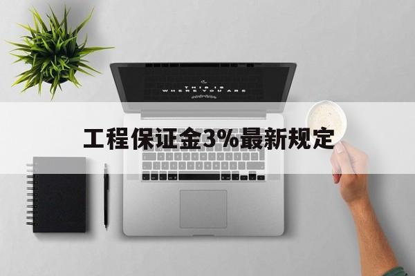 红河最新工程保证金3%最新规定方法分析(最方便真实的红河工程保证金标准方法)