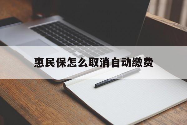红河最新惠民保怎么取消自动缴费方法分析(最方便真实的红河惠民保取消自动续费方法)