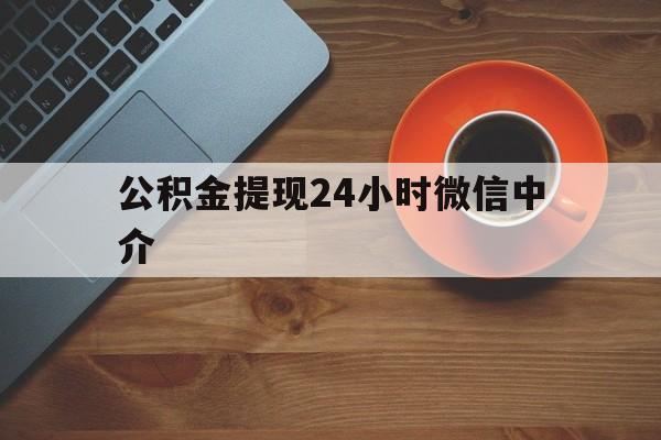 红河最新公积金提现24小时微信中介方法分析(最方便真实的红河微信公积金提现一般多久到账方法)