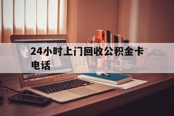 红河最新24小时上门回收公积金卡电话方法分析(最方便真实的红河24小时上门回收公积金卡电话方法)