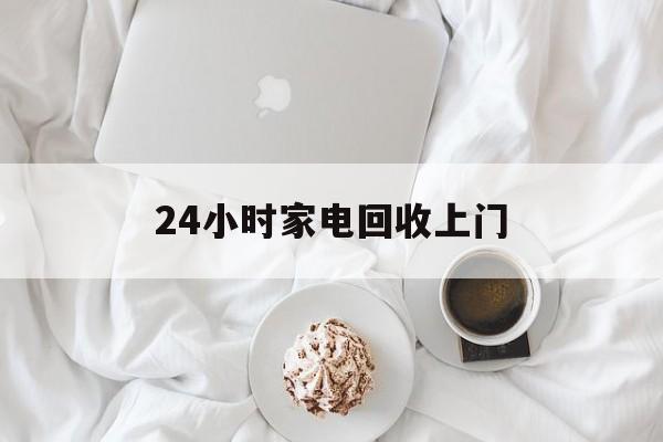 红河最新24小时家电回收上门方法分析(最方便真实的红河24小时家电回收上门安装方法)
